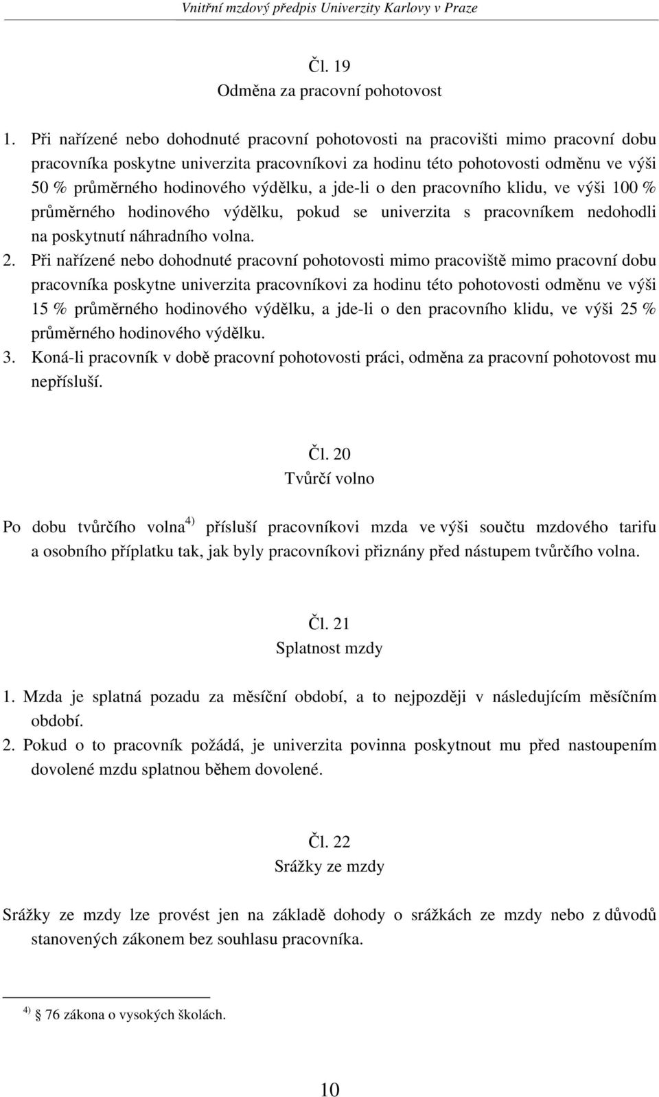 výdělku, a jde-li o den pracovního klidu, ve výši 100 % průměrného hodinového výdělku, pokud se univerzita s pracovníkem nedohodli na poskytnutí náhradního volna. 2.