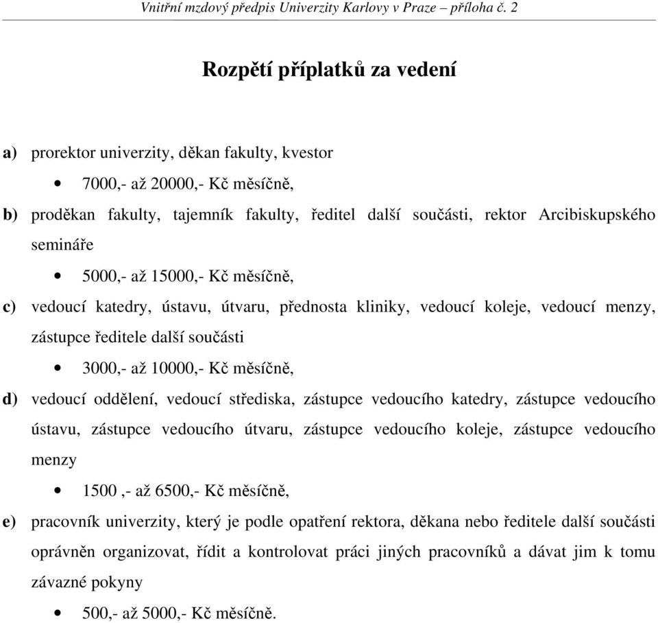 semináře 5000,- až 15000,- Kč měsíčně, c) vedoucí katedry, ústavu, útvaru, přednosta kliniky, vedoucí koleje, vedoucí menzy, zástupce ředitele další součásti 3000,- až 10000,- Kč měsíčně, d) vedoucí