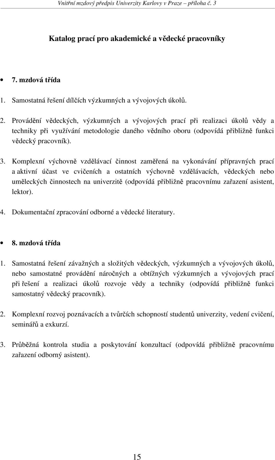 Komplexní výchovně vzdělávací činnost zaměřená na vykonávání přípravných prací a aktivní účast ve cvičeních a ostatních výchovně vzdělávacích, vědeckých nebo uměleckých činnostech na univerzitě