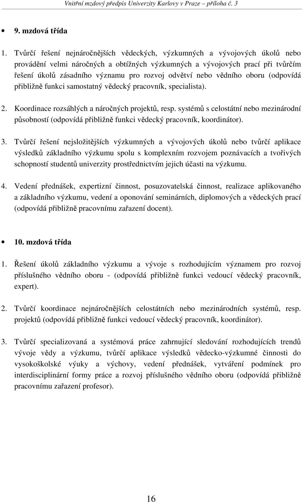 odvětví nebo vědního oboru (odpovídá přibližně funkci samostatný vědecký pracovník, specialista). 2. Koordinace rozsáhlých a náročných projektů, resp.