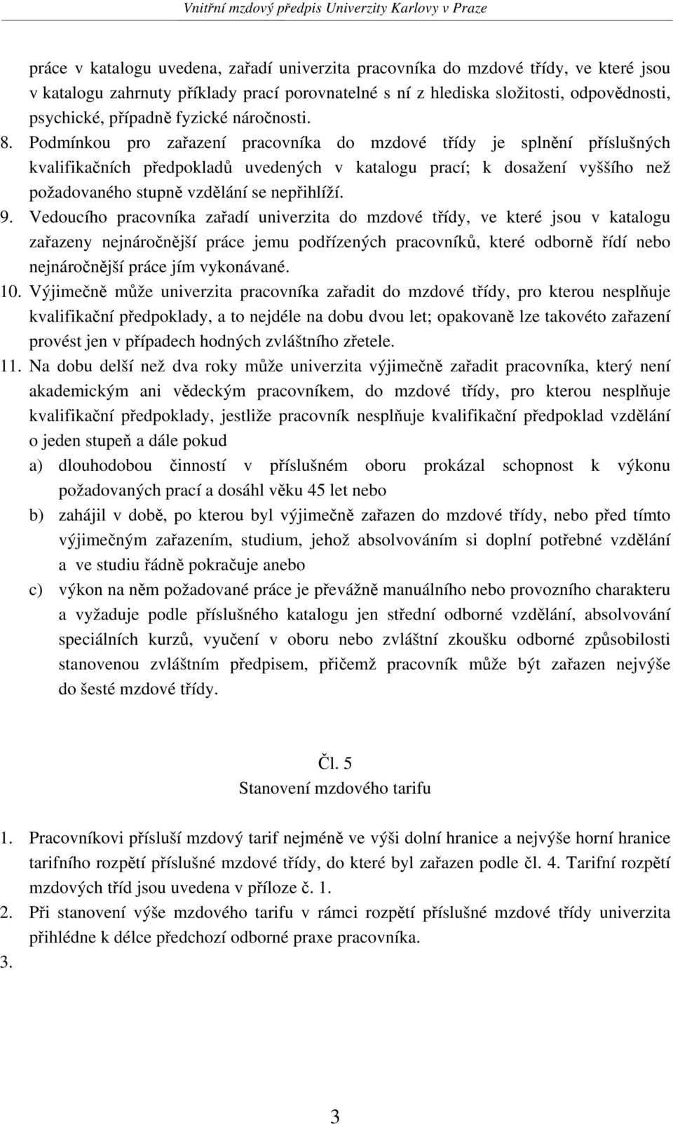 Podmínkou pro zařazení pracovníka do mzdové třídy je splnění příslušných kvalifikačních předpokladů uvedených v katalogu prací; k dosažení vyššího než požadovaného stupně vzdělání se nepřihlíží. 9.