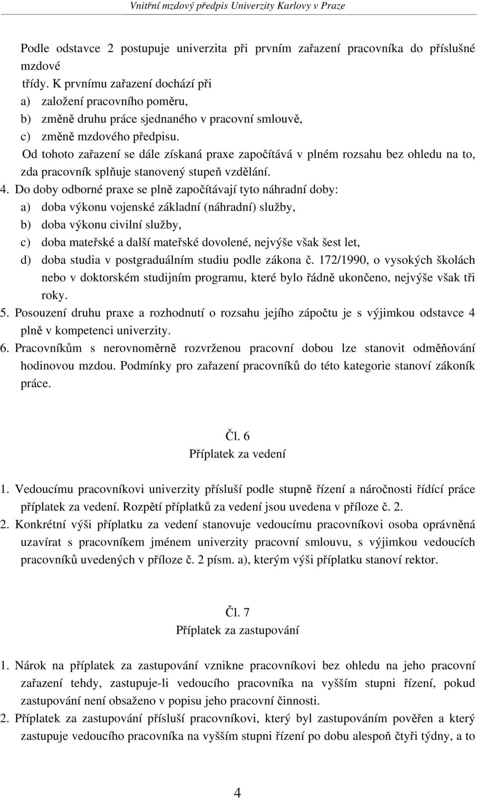 Od tohoto zařazení se dále získaná praxe započítává v plném rozsahu bez ohledu na to, zda pracovník splňuje stanovený stupeň vzdělání. 4.