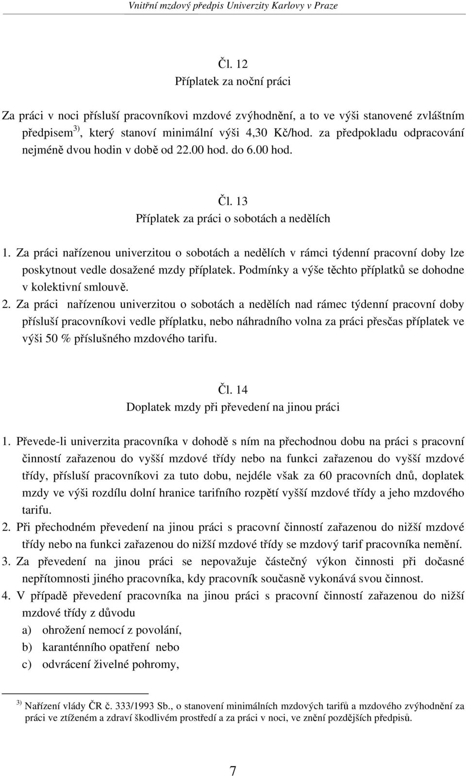 za předpokladu odpracování nejméně dvou hodin v době od 22.00 hod. do 6.00 hod. Čl. 13 Příplatek za práci o sobotách a nedělích 1.