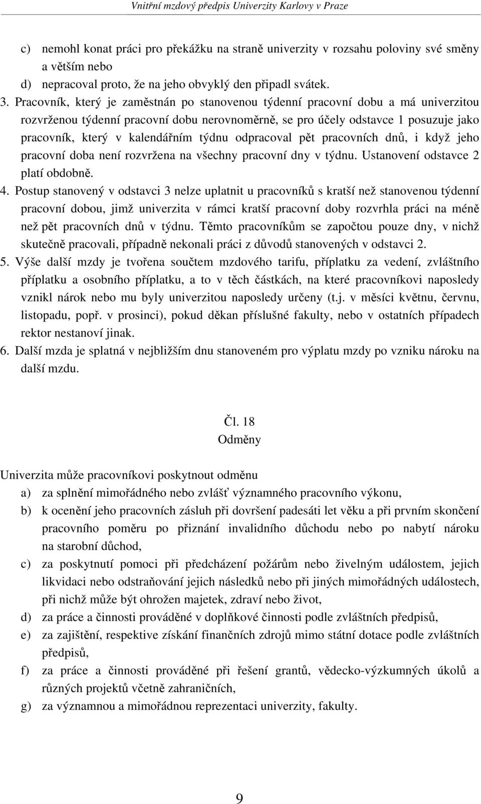 Pracovník, který je zaměstnán po stanovenou týdenní pracovní dobu a má univerzitou rozvrženou týdenní pracovní dobu nerovnoměrně, se pro účely odstavce 1 posuzuje jako pracovník, který v kalendářním