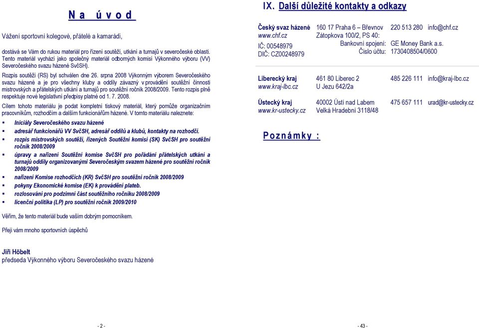 srpna 2008 Výkonným výborem Severočeského svazu házené a je pro všechny kluby a oddíly závazný v provádění soutěžní činnosti mistrovských a přátelských utkání a turnajů pro soutěžní ročník 2008/2009.