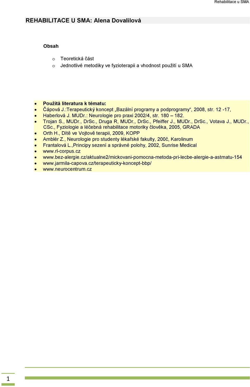 , MUDr., DrSc., Votava J., MUDr., CSc., Fyziologie a léčebná rehabilitace motoriky člověka, 2005, GRADA Orth H., Dítě ve Vojtově terapii, 2009, KOPP Amblér Z.