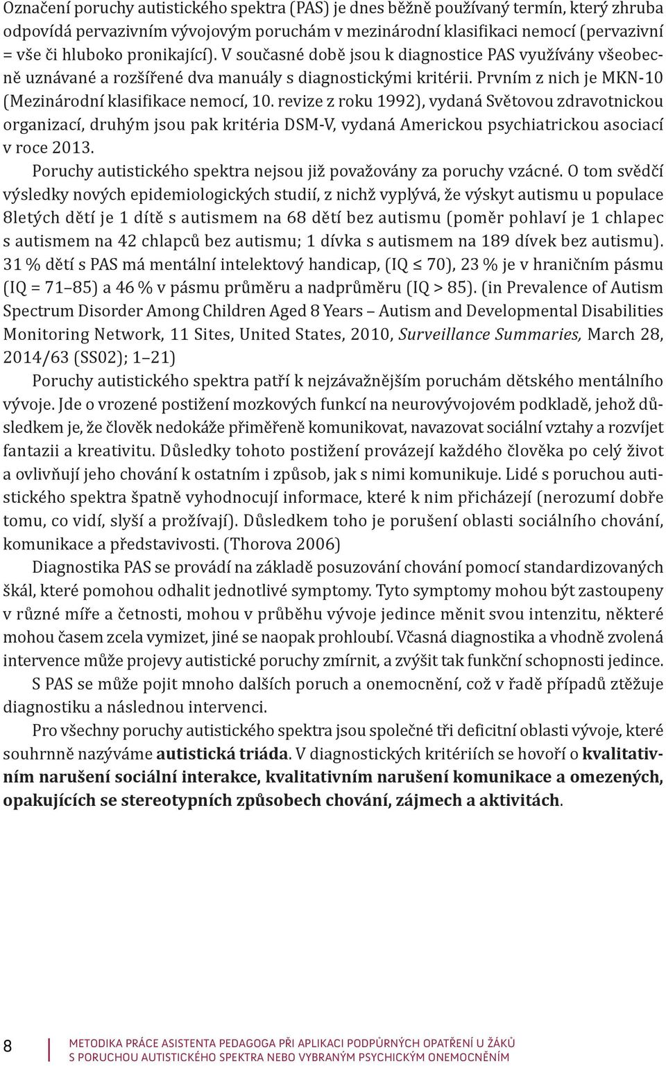 revize z roku 1992), vydaná Světovou zdravotnickou organizací, druhým jsou pak kritéria DSM-V, vydaná Americkou psychiatrickou asociací v roce 2013.