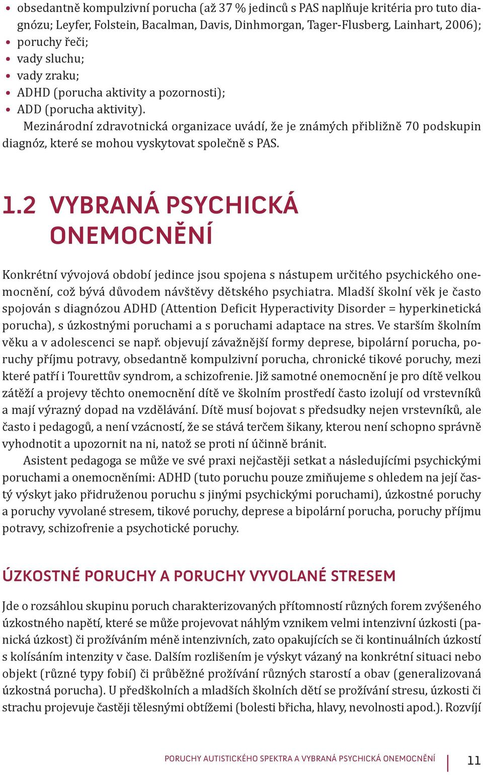 Mezinárodní zdravotnická organizace uvádí, že je známých přibližně 70 podskupin diagnóz, které se mohou vyskytovat společně s PAS. 1.