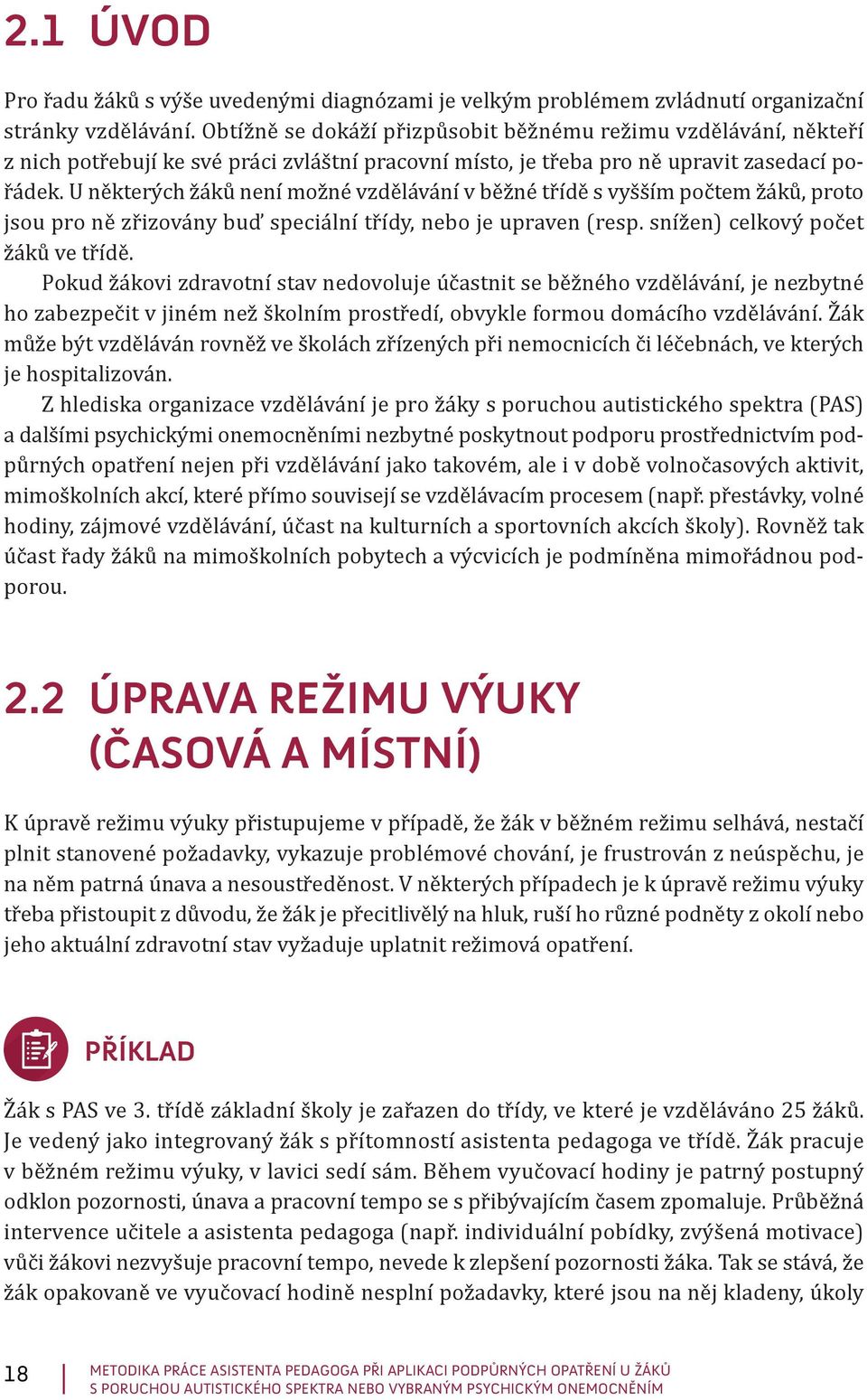 U některých žáků není možné vzdělávání v běžné třídě s vyšším počtem žáků, proto jsou pro ně zřizovány buď speciální třídy, nebo je upraven (resp. snížen) celkový počet žáků ve třídě.