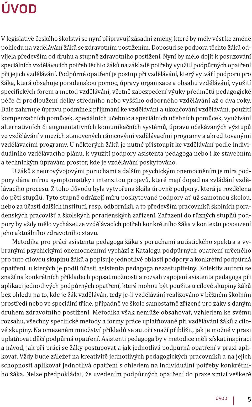 Nyní by mělo dojít k posuzování speciálních vzdělávacích potřeb těchto žáků na základě potřeby využití podpůrných opatření při jejich vzdělávání.