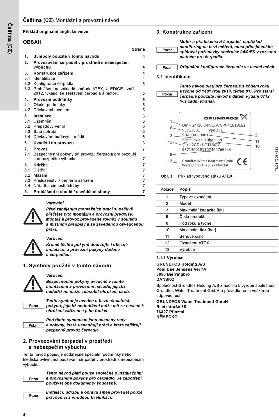 EDICE - září 2012, týkající se sestavení čerpadla a motoru 5 4. Provozní podmínky 5 4.1 Okolní podmínky 5 4.2 Dávkovací médium 5 5. Instalace 6 5.1 Uzemnění 6 5.2 Přepadový ventil 6 5.