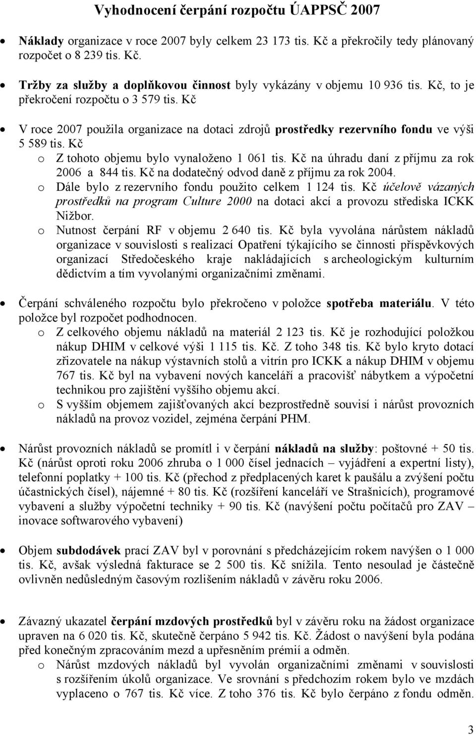 Kč na úhradu daní z příjmu za rok 2006 a 844 tis. Kč na dodatečný odvod daně z příjmu za rok 2004. o Dále bylo z rezervního fondu použito celkem 1 124 tis.