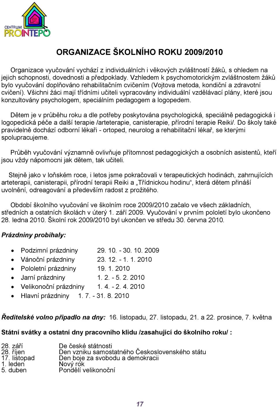 Všichni ţáci mají třídními učiteli vypracovány individuální vzdělávací plány, které jsou konzultovány psychologem, speciálním pedagogem a logopedem.