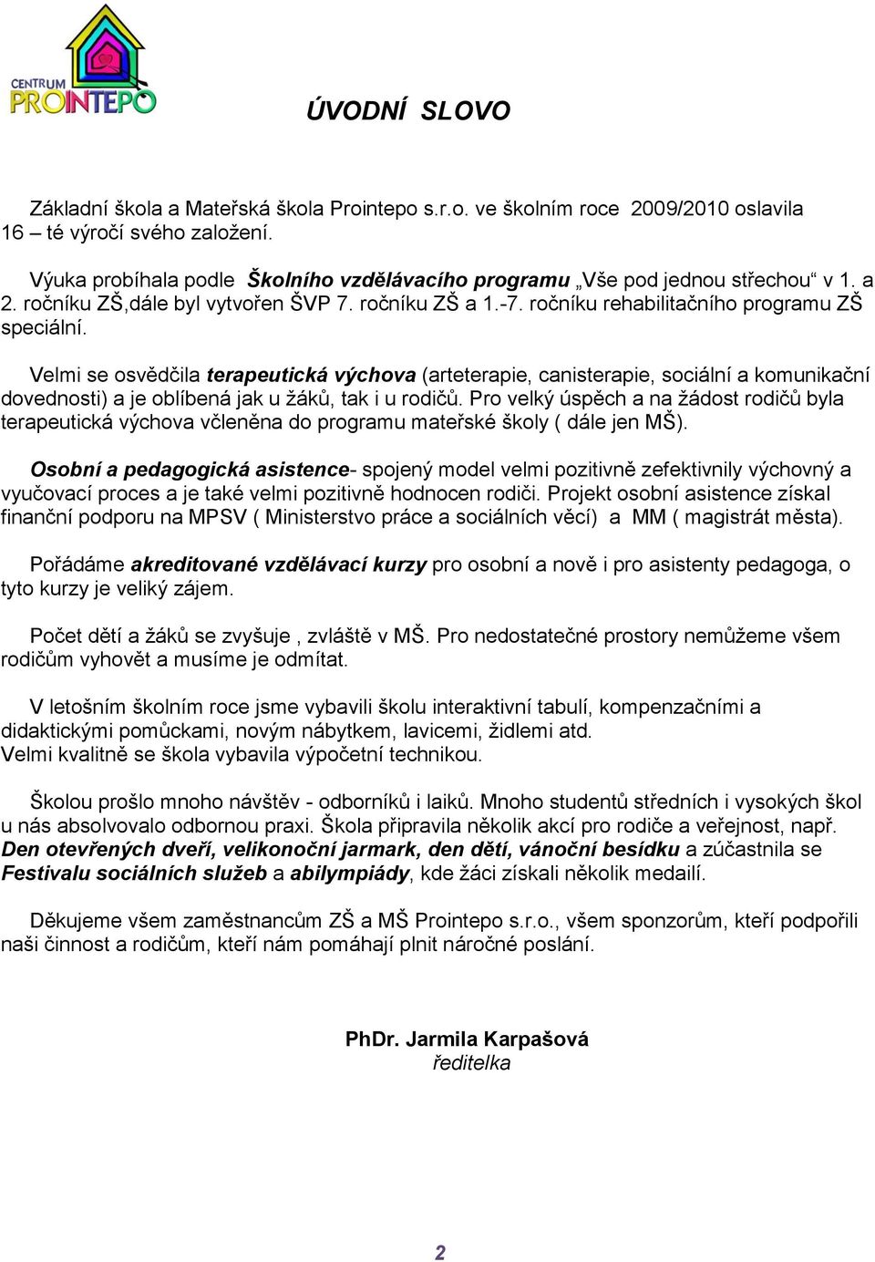 Velmi se osvědčila terapeutická výchova (arteterapie, canisterapie, sociální a komunikační dovednosti) a je oblíbená jak u ţáků, tak i u rodičů.