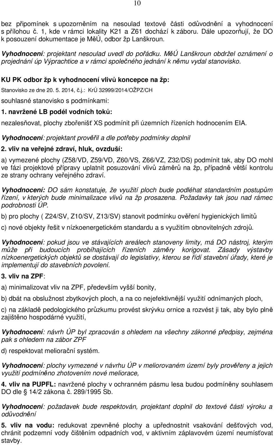 MěÚ Lanškroun obdržel oznámení o projednání úp Výprachtice a v rámci společného jednání k němu vydal stanovisko. KU PK odbor žp k vyhodnocení vlivů koncepce na žp: Stanovisko ze dne 20. 5. 2014, č.j.: KrÚ 32999/2014/OŽPZ/CH souhlasné stanovisko s podmínkami: 1.