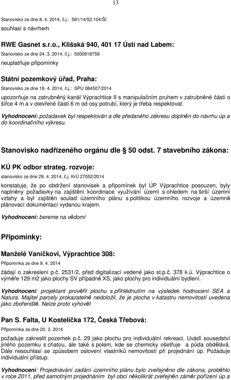 Vyhodnocení: požadavek byl respektován a dle předaného zákresu doplněn do návrhu úp a do koordinačního výkresu. Stanovisko nadřízeného orgánu dle 50 odst. 7 stavebního zákona: KÚ PK odbor strateg.