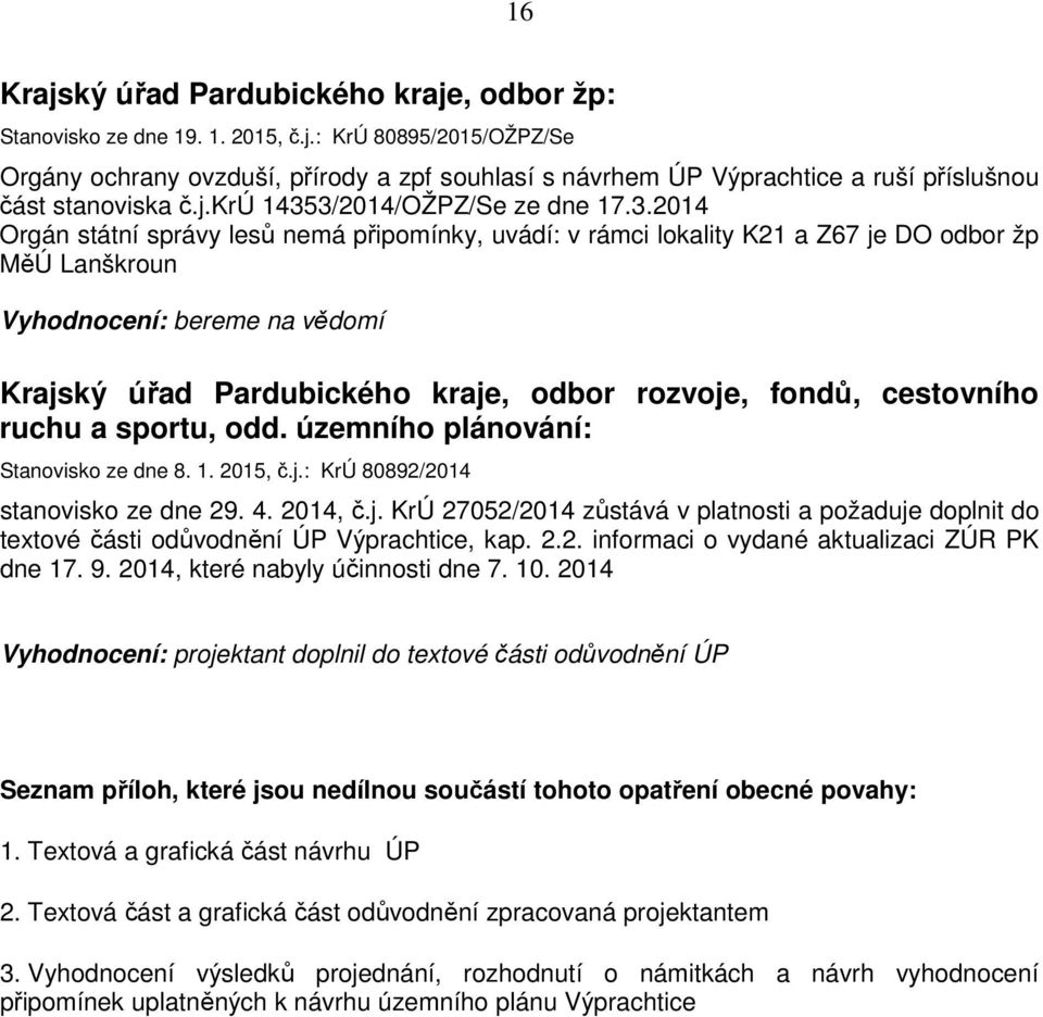 3/2014/OŽPZ/Se ze dne 17.3.2014 Orgán státní správy lesů nemá připomínky, uvádí: v rámci lokality K21 a Z67 je DO odbor žp MěÚ Lanškroun Vyhodnocení: bereme na vědomí Krajský úřad Pardubického kraje,