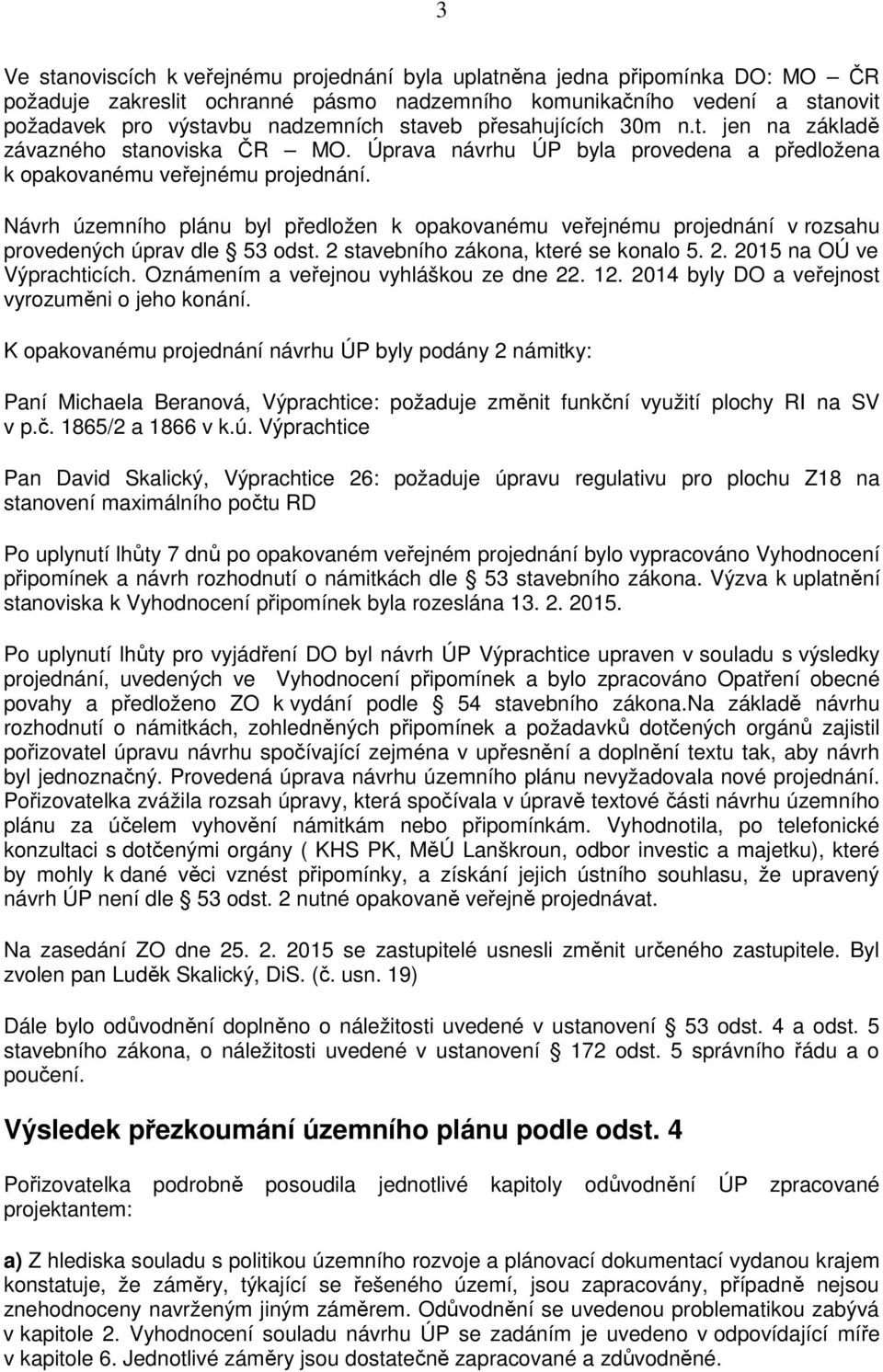 Návrh územního plánu byl předložen k opakovanému veřejnému projednání v rozsahu provedených úprav dle 53 odst. 2 stavebního zákona, které se konalo 5. 2. 2015 na OÚ ve Výprachticích.