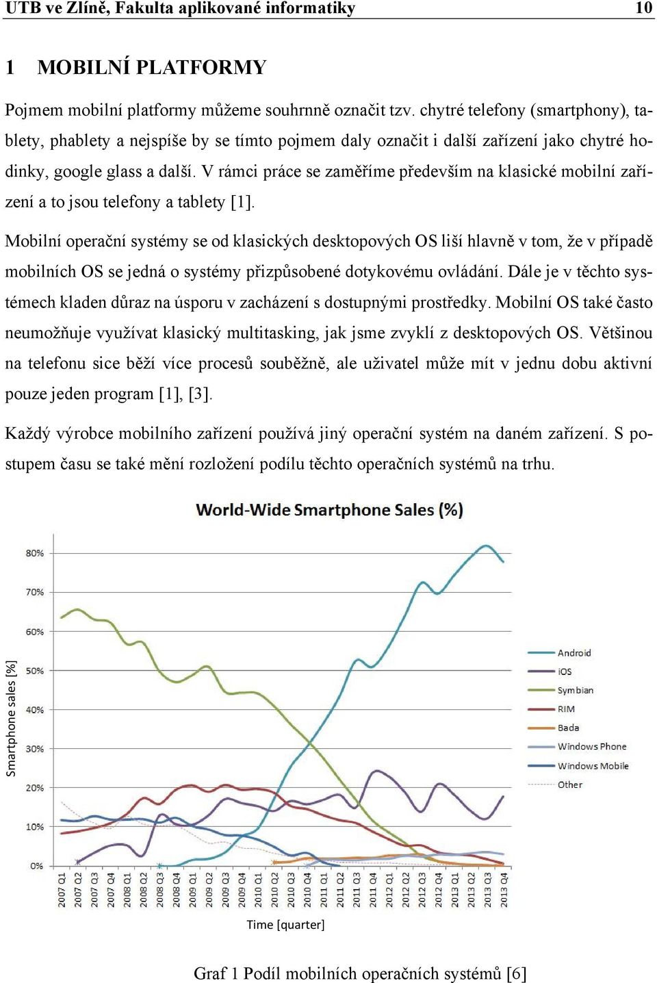 V rámci práce se zaměříme především na klasické mobilní zařízení a to jsou telefony a tablety [1].