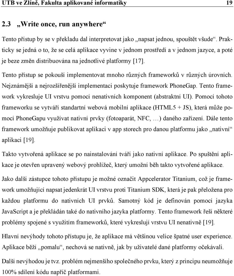 Tento přístup se pokouší implementovat mnoho různých frameworků v různých úrovních. Nejznámější a nejrozšířenější implementaci poskytuje framework PhoneGap.