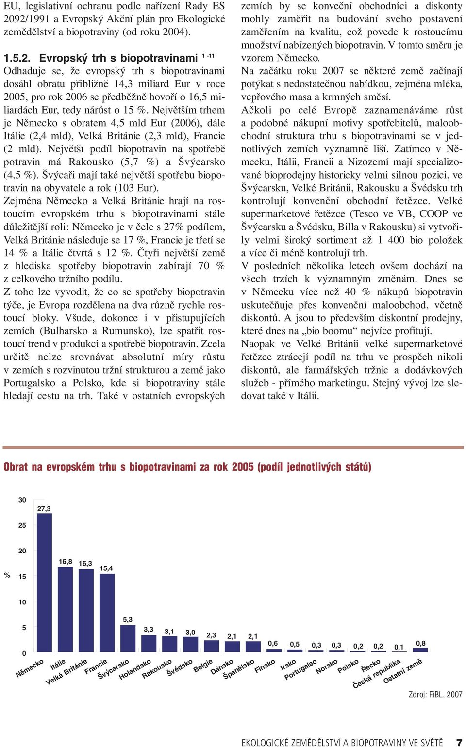 14,3 miliard Eur v roce 2005, pro rok 2006 se předběžně hovoří o 16,5 miliardách Eur, tedy nárůst o 15 %.