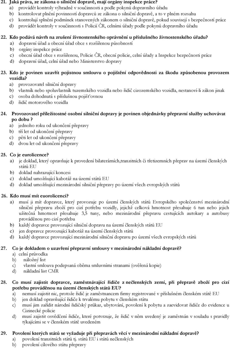 stanovených zákonem o silniční dopravě, pokud souvisejí s bezpečností práce d) provádět kontroly v součinnosti s Policií ČR, celními úřady podle pokynů dopravního úřadu 22.