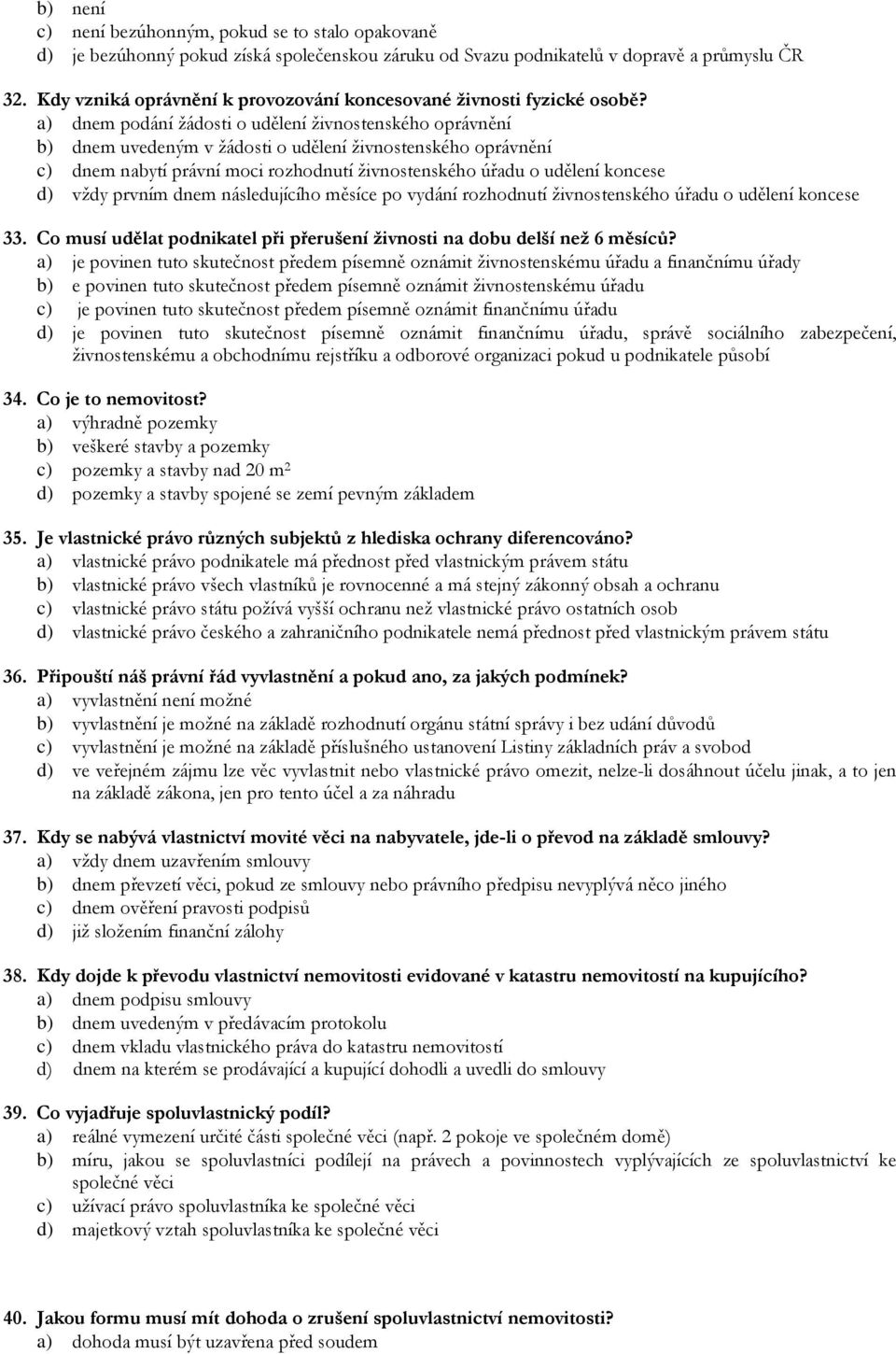 a) dnem podání žádosti o udělení živnostenského oprávnění b) dnem uvedeným v žádosti o udělení živnostenského oprávnění c) dnem nabytí právní moci rozhodnutí živnostenského úřadu o udělení koncese d)