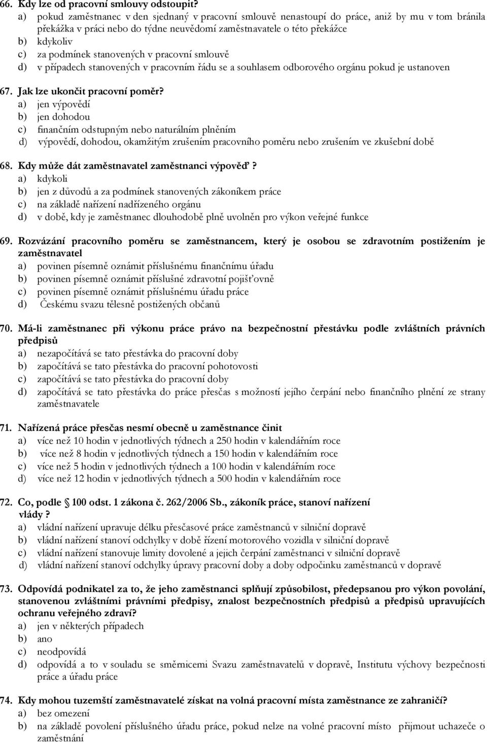 stanovených v pracovní smlouvě d) v případech stanovených v pracovním řádu se a souhlasem odborového orgánu pokud je ustanoven 67. Jak lze ukončit pracovní poměr?