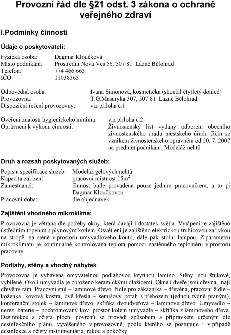 Simonová, kosmetička (skončil čtyřletý dohled) Provozovna: T.G.Masaryka 307, 507 81 Lázně Bělohrad Dispoziční řešení provozovny: viz příloha č.1 Ověření znalostí hygienického minima: viz příloha č.