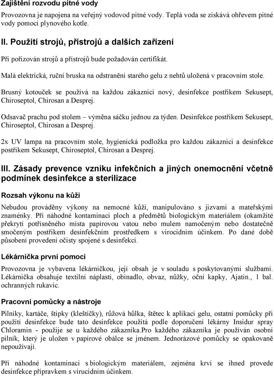 Brusný kotouček se používá na každou zákaznici nový, desinfekce postřikem Sekusept, Chiroseptol, Chirosan a Desprej. Odsavač prachu pod stolem výměna sáčku jednou za týden.