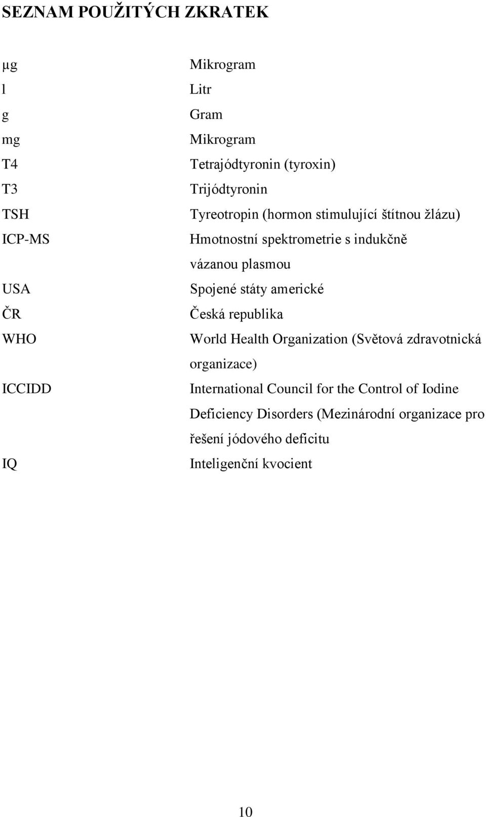 státy americké ČR Česká republika WHO World Health Organization (Světová zdravotnická organizace) ICCIDD International