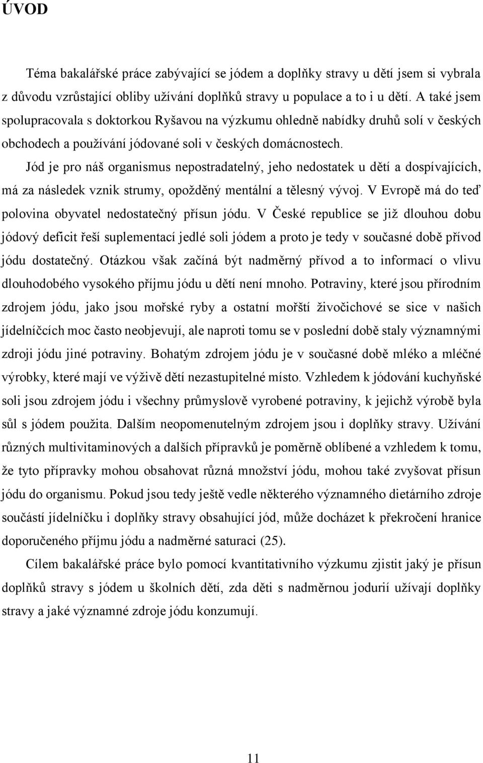 Jód je pro náš organismus nepostradatelný, jeho nedostatek u dětí a dospívajících, má za následek vznik strumy, opožděný mentální a tělesný vývoj.