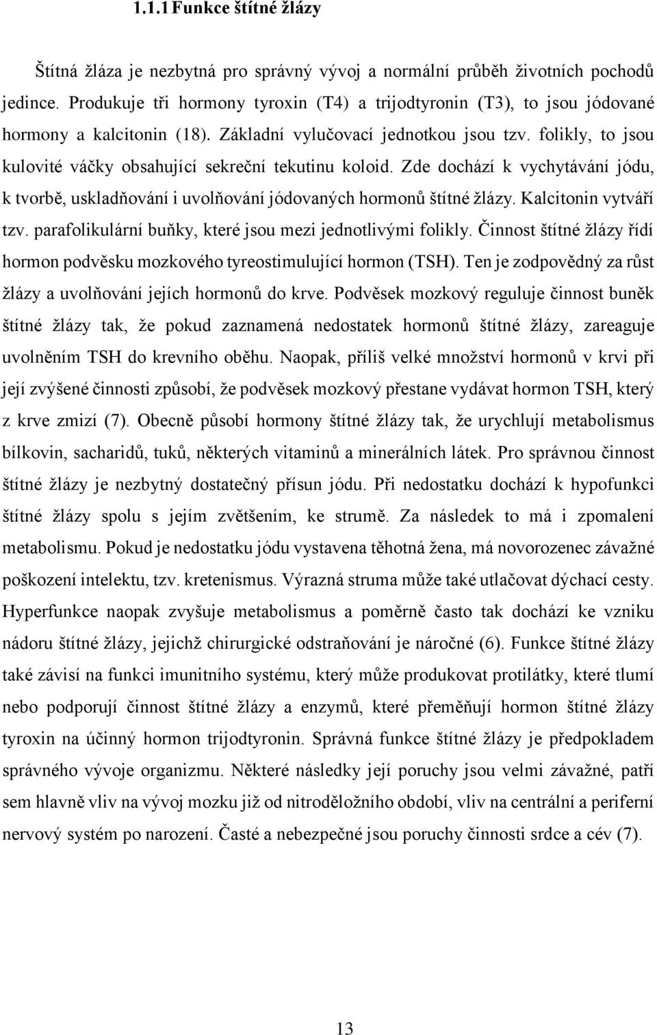 folikly, to jsou kulovité váčky obsahující sekreční tekutinu koloid. Zde dochází k vychytávání jódu, k tvorbě, uskladňování i uvolňování jódovaných hormonů štítné žlázy. Kalcitonin vytváří tzv.