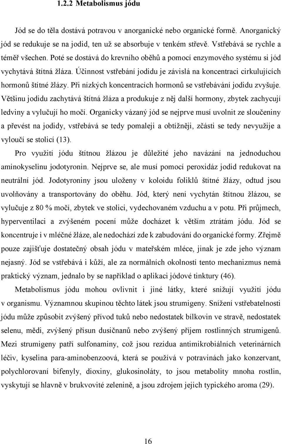 Při nízkých koncentracích hormonů se vstřebávání jodidu zvyšuje. Většinu jodidu zachytává štítná žláza a produkuje z něj další hormony, zbytek zachycují ledviny a vylučují ho močí.