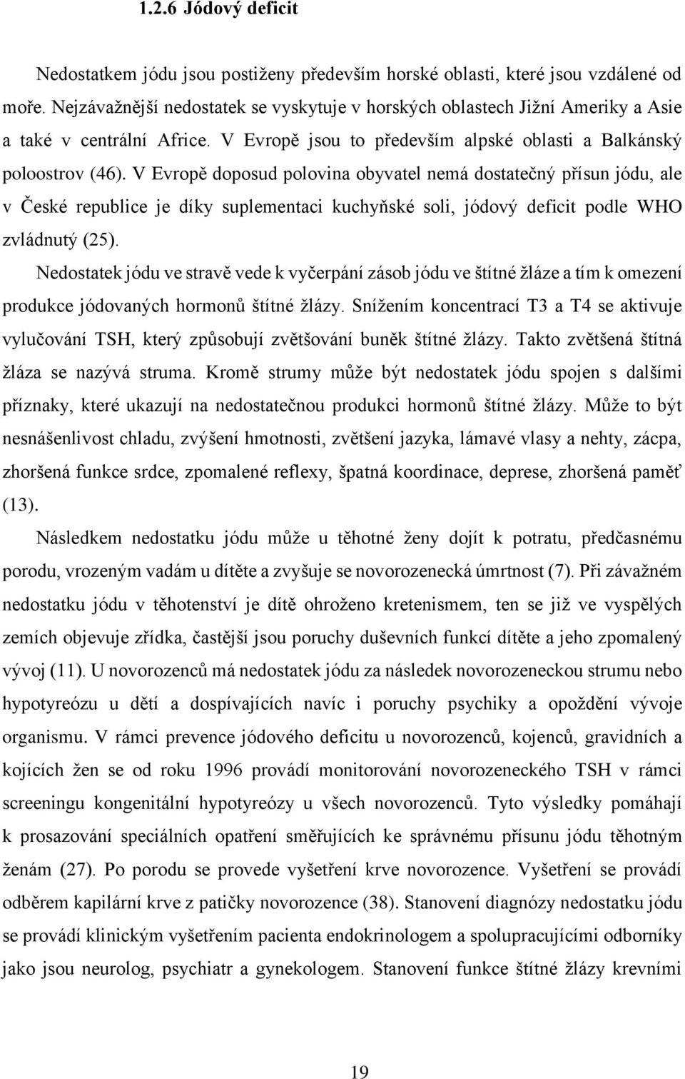 V Evropě doposud polovina obyvatel nemá dostatečný přísun jódu, ale v České republice je díky suplementaci kuchyňské soli, jódový deficit podle WHO zvládnutý (25).