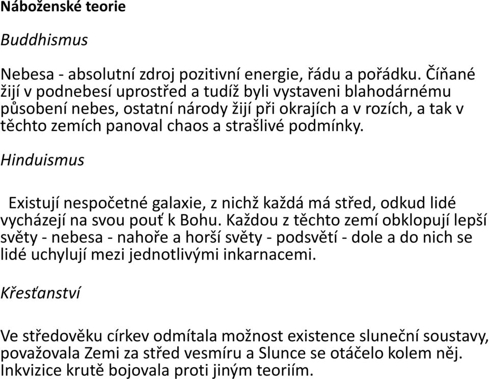 podmínky. Hinduismus Existují nespočetné galaxie, z nichž každá má střed, odkud lidé vycházejí na svou pouť k Bohu.