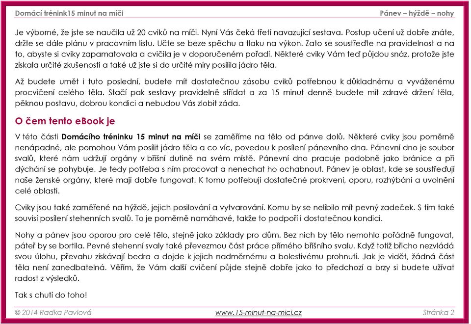 Některé cviky Vám teď půjdou snáz, protože jste získala určité zkušenosti a také už jste si do určité míry posílila jádro těla.