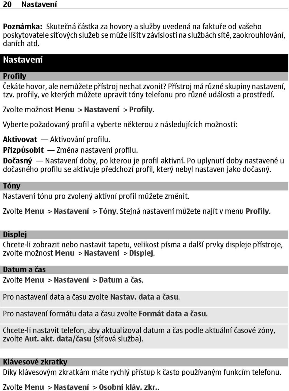 Zvolte možnost Menu > Nastavení > Profily. Vyberte požadovaný profil a vyberte některou z následujících možností: Aktivovat Aktivování profilu. Přizpůsobit Změna nastavení profilu.