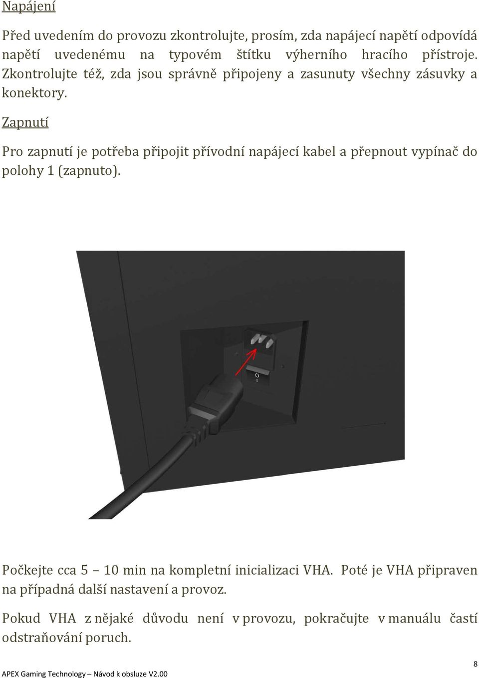 Zapnutí Pro zapnutí je potřeba připojit přívodní napájecí kabel a přepnout vypínač do polohy 1 (zapnuto).