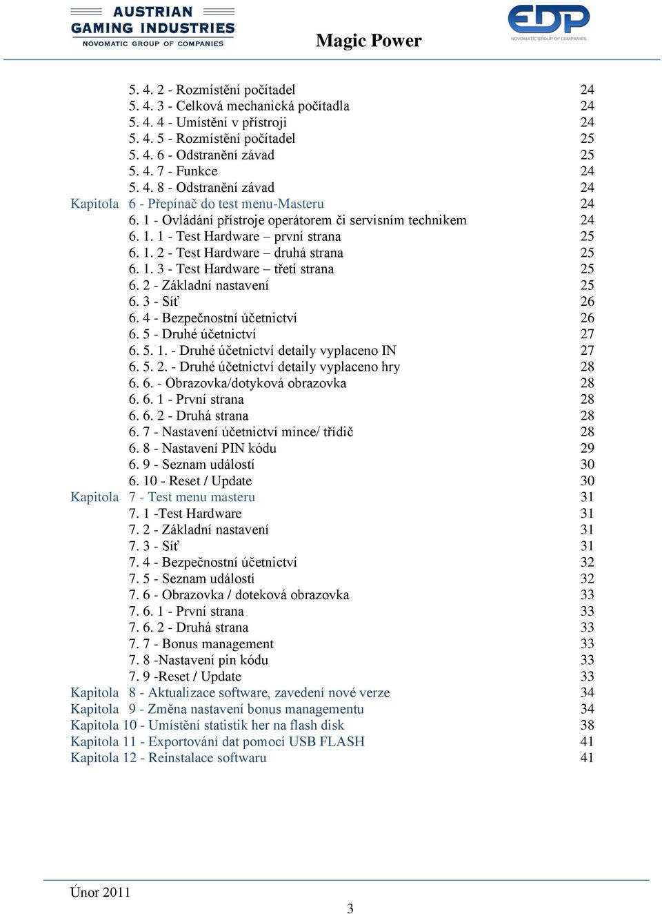 2 - Základní nastavení 25 6. 3 - Síť 26 6. 4 - Bezpečnostní účetnictví 26 6. 5 - Druhé účetnictví 27 6. 5. 1. - Druhé účetnictví detaily vyplaceno IN 27 6. 5. 2. - Druhé účetnictví detaily vyplaceno hry 28 6.