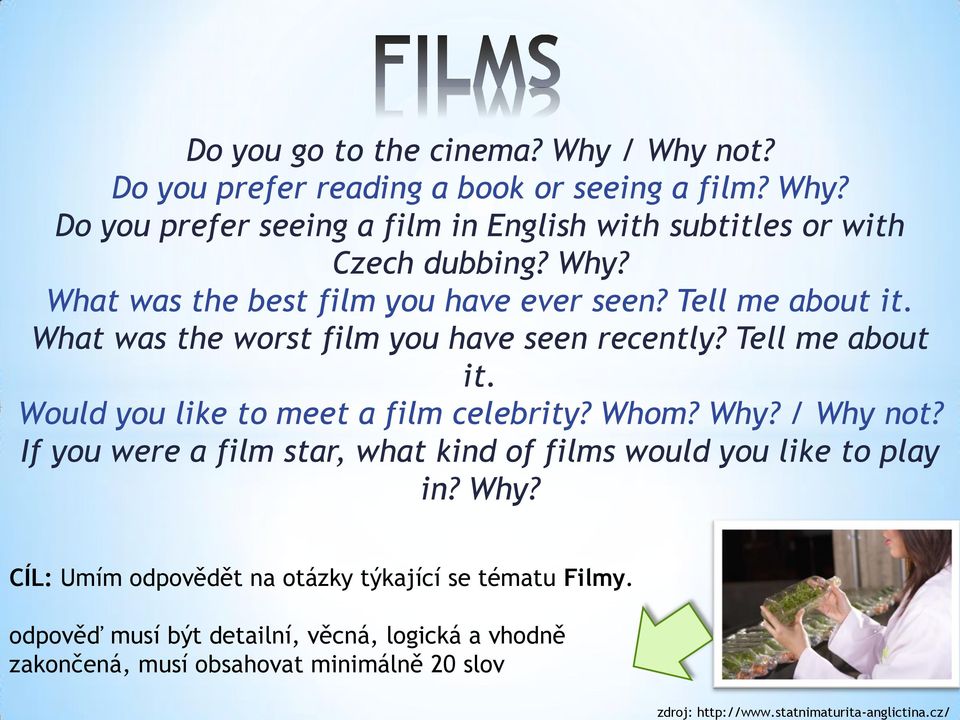 Whom? Why? / Why not? If you were a film star, what kind of films would you like to play in? Why? CÍL: Umím odpovědět na otázky týkající se tématu Filmy.
