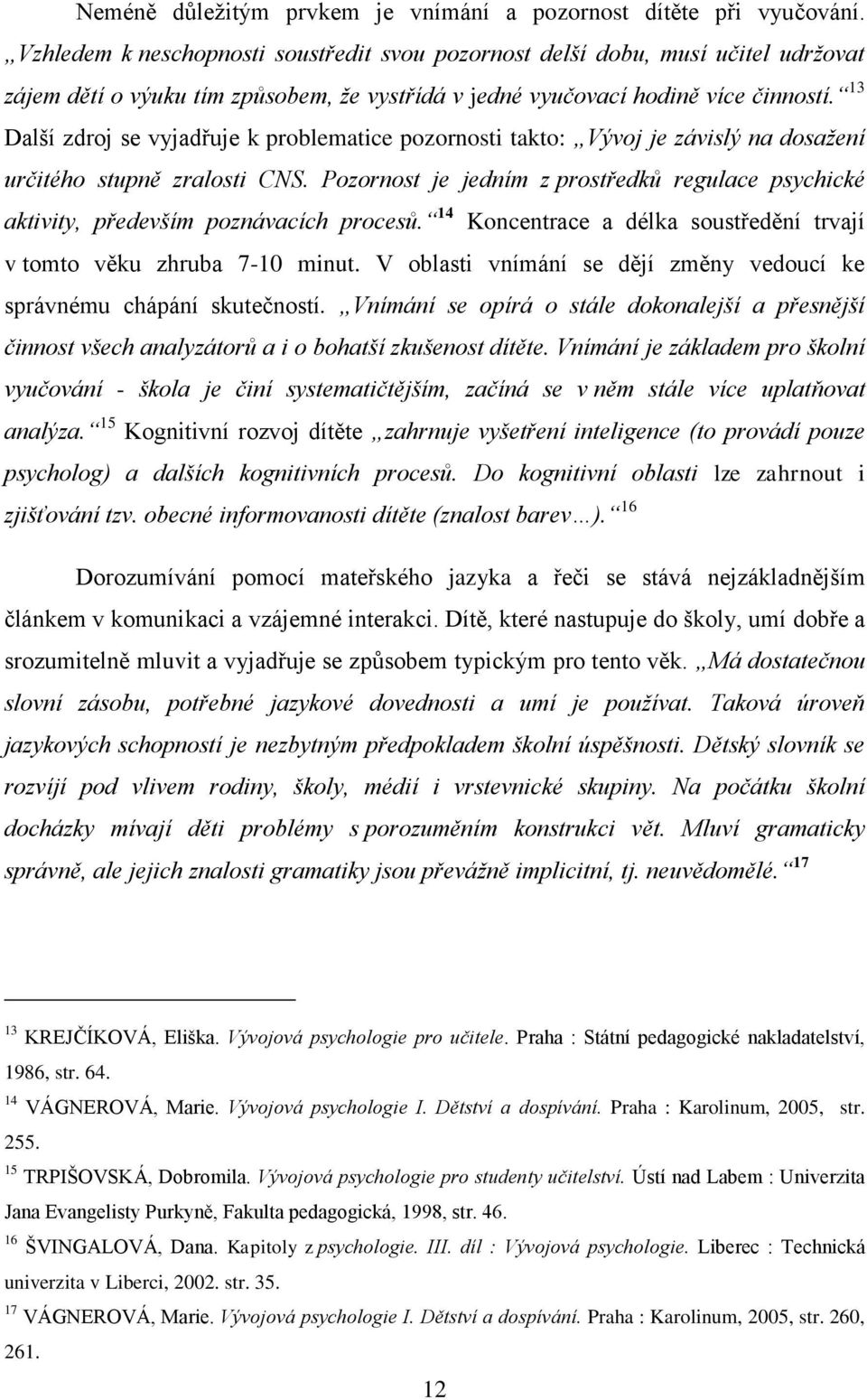 13 Další zdroj se vyjadřuje k problematice pozornosti takto: Vývoj je závislý na dosažení určitého stupně zralosti CNS.