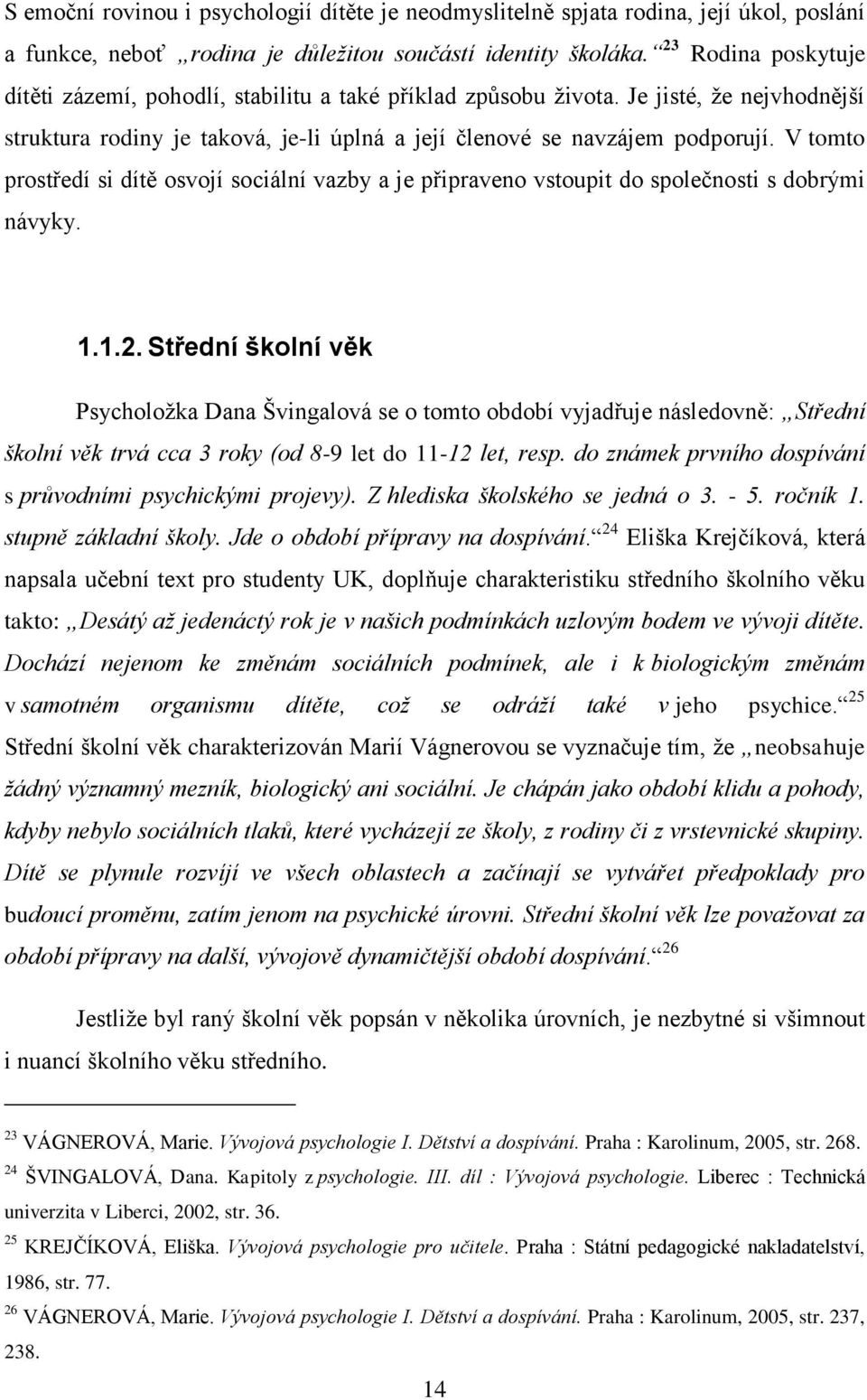 V tomto prostředí si dítě osvojí sociální vazby a je připraveno vstoupit do společnosti s dobrými návyky. 1.1.2.