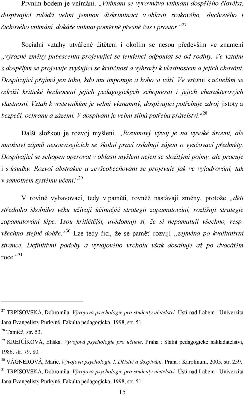 27 Sociální vztahy utvářené dítětem i okolím se nesou především ve znamení výrazné změny pubescenta projevující se tendencí odpoutat se od rodiny.