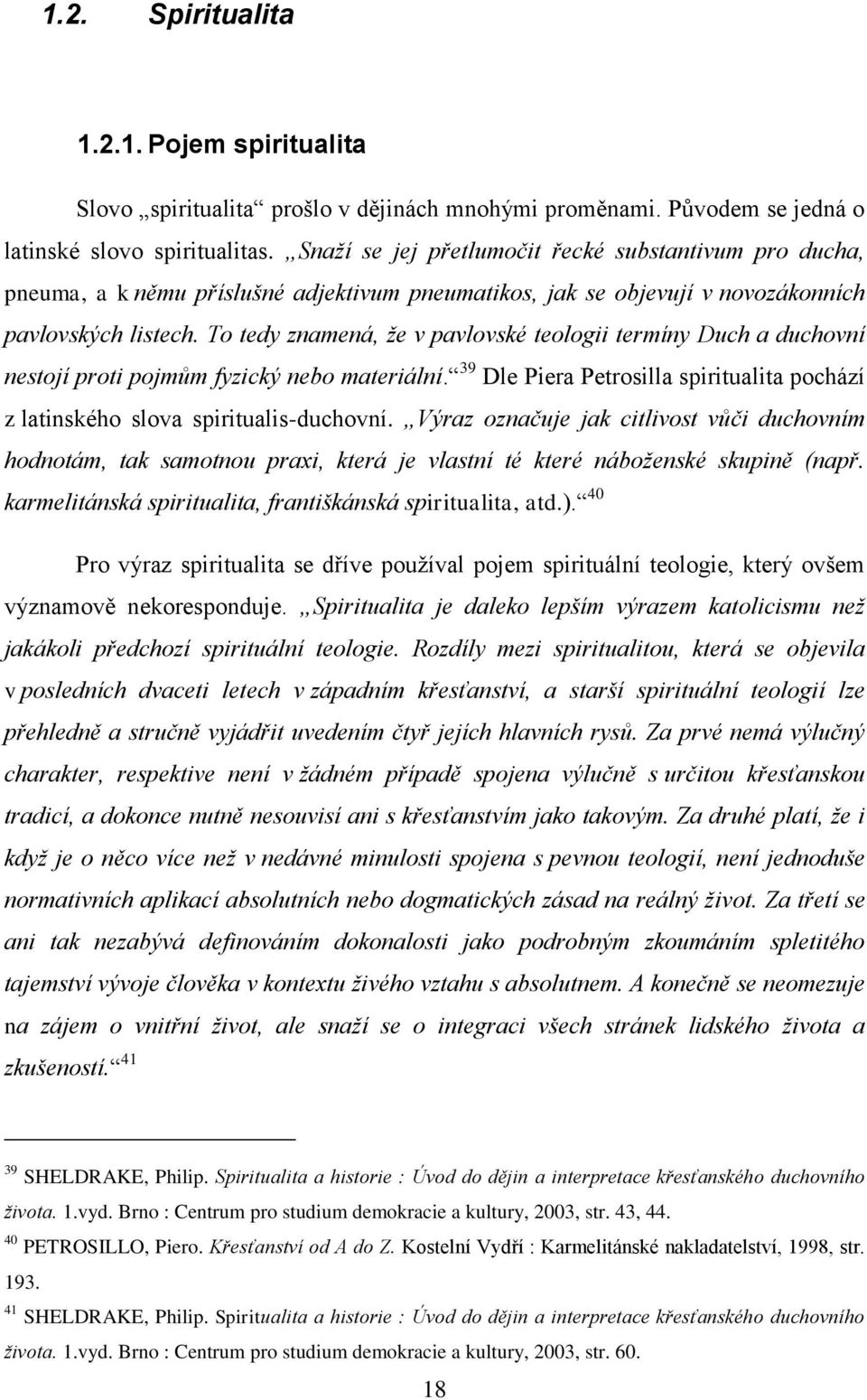 To tedy znamená, že v pavlovské teologii termíny Duch a duchovní nestojí proti pojmům fyzický nebo materiální. 39 Dle Piera Petrosilla spiritualita pochází z latinského slova spiritualis-duchovní.