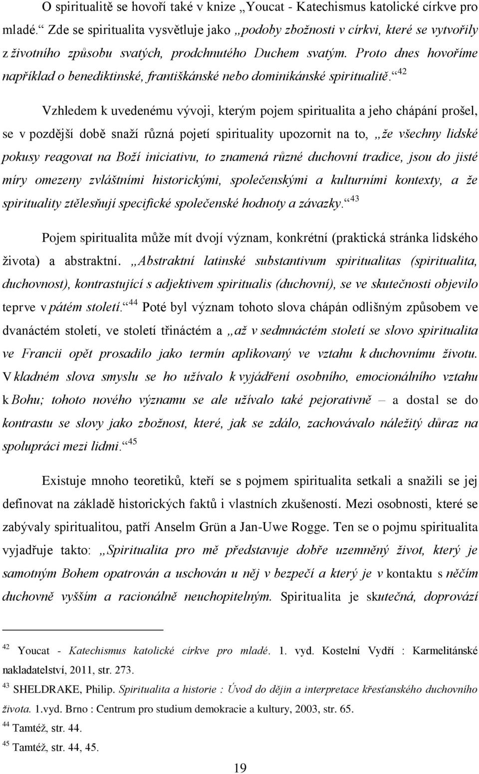 Proto dnes hovoříme například o benediktinské, františkánské nebo dominikánské spiritualitě.