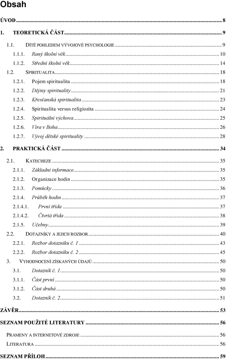 Vývoj dětské spirituality... 28 2. PRAKTICKÁ ČÁST... 34 2.1. KATECHEZE... 35 2.1.1. Základní informace... 35 2.1.2. Organizace hodin... 35 2.1.3. Pomůcky... 36 2.1.4. Průběh hodin... 37 2.1.4.1. První třída.