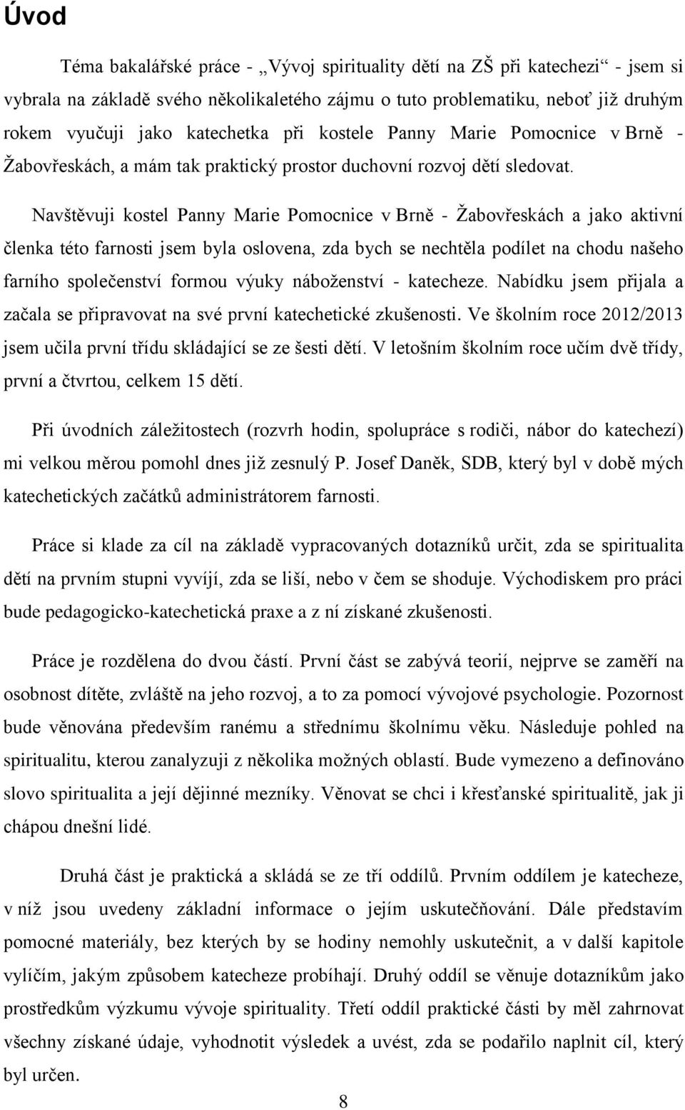 Navštěvuji kostel Panny Marie Pomocnice v Brně - Žabovřeskách a jako aktivní členka této farnosti jsem byla oslovena, zda bych se nechtěla podílet na chodu našeho farního společenství formou výuky