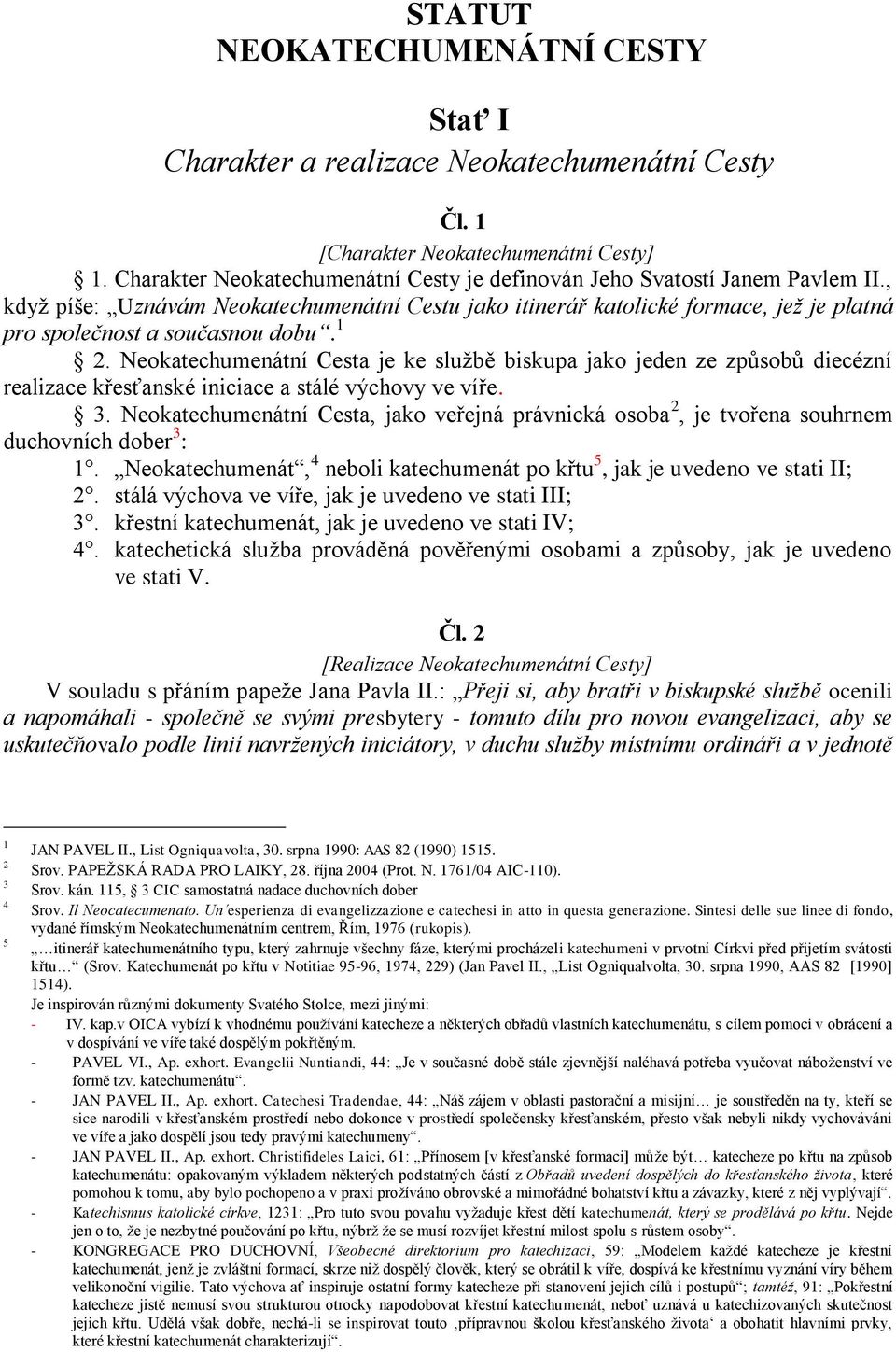 , když píše: Uznávám Neokatechumenátní Cestu jako itinerář katolické formace, jež je platná pro společnost a současnou dobu. 1 2.