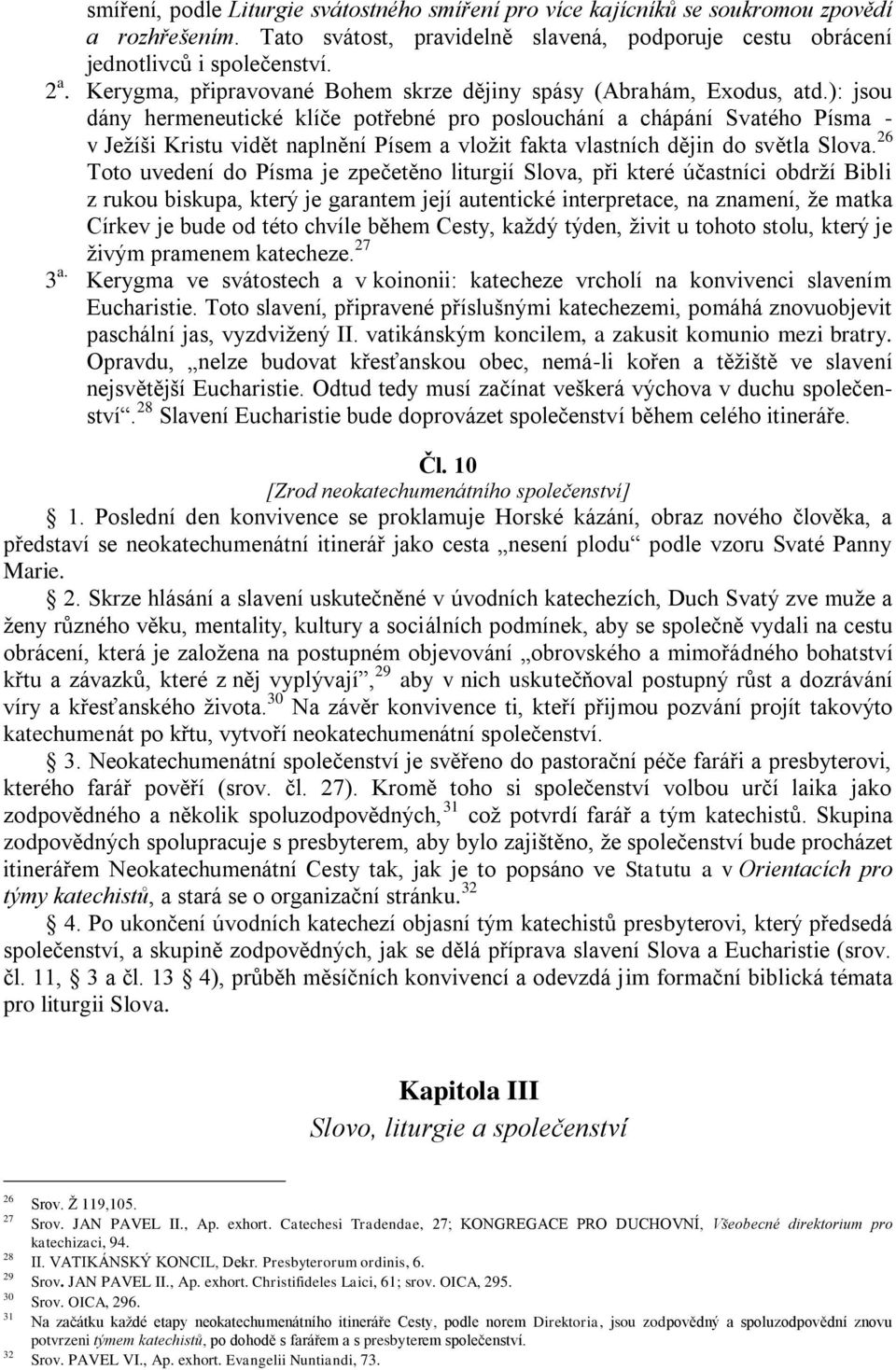 ): jsou dány hermeneutické klíče potřebné pro poslouchání a chápání Svatého Písma - v Ježíši Kristu vidět naplnění Písem a vložit fakta vlastních dějin do světla Slova.